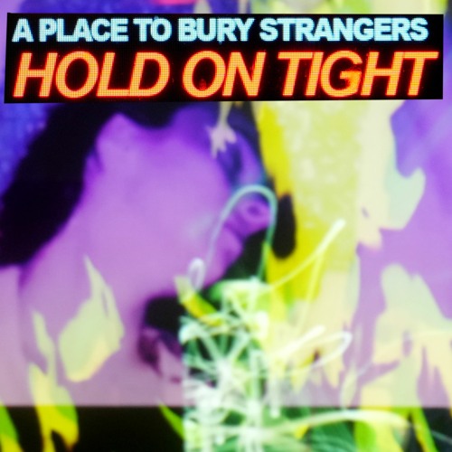 News – A Place To Bury Strangers – Hold On Tight