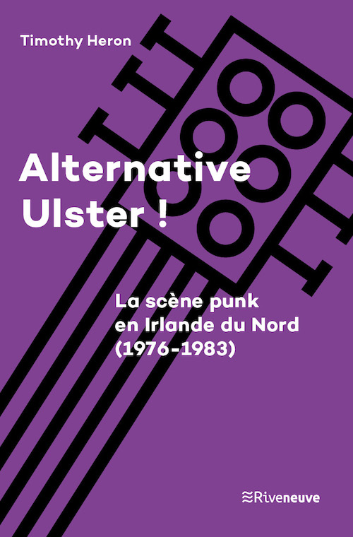 News Littéraires – Alternative Ulster ! La scène punk en Irlande du Nord (1976-1983) – Timothy Heron