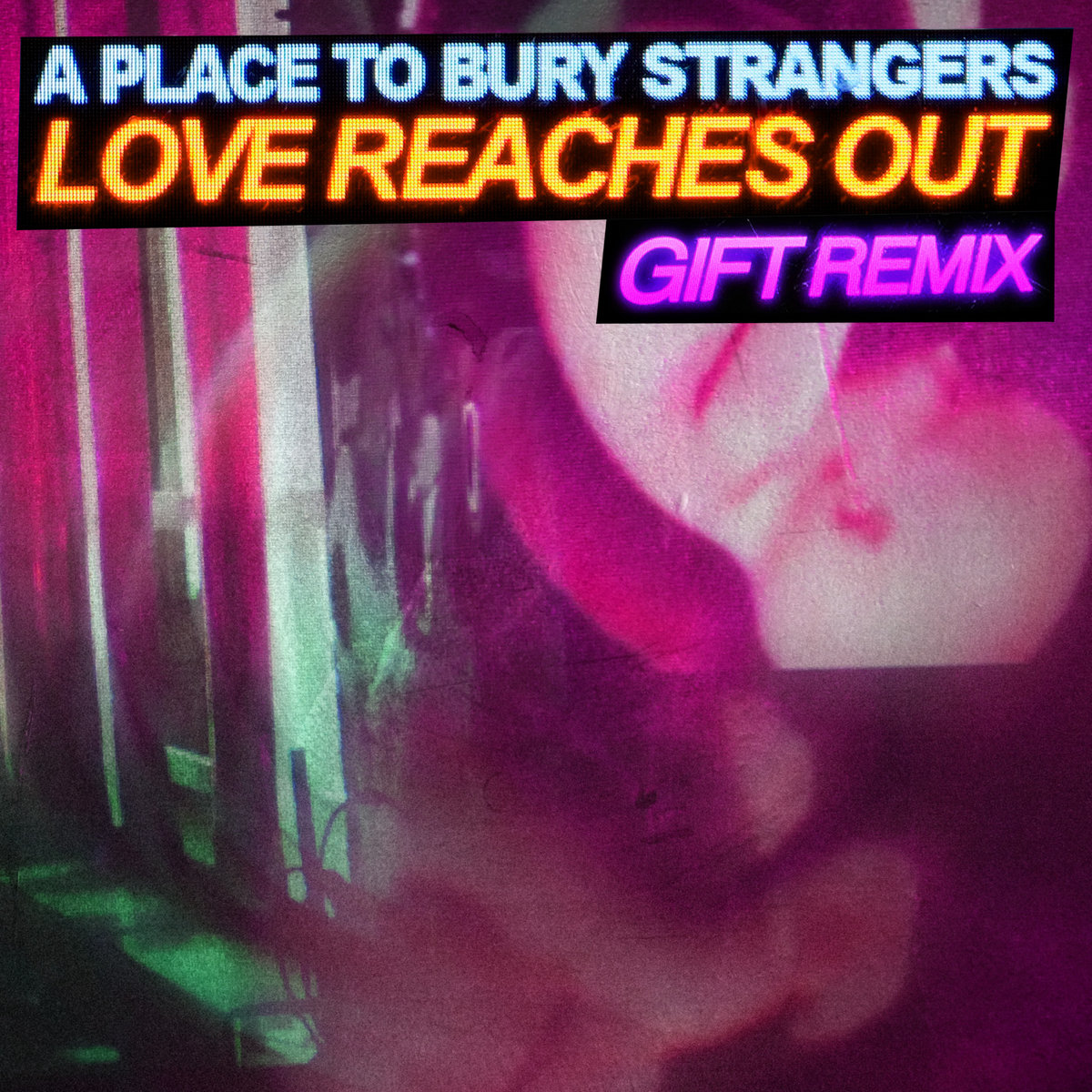 News – A Place to Bury Strangers – Love Reaches Out (GIFT Remix)