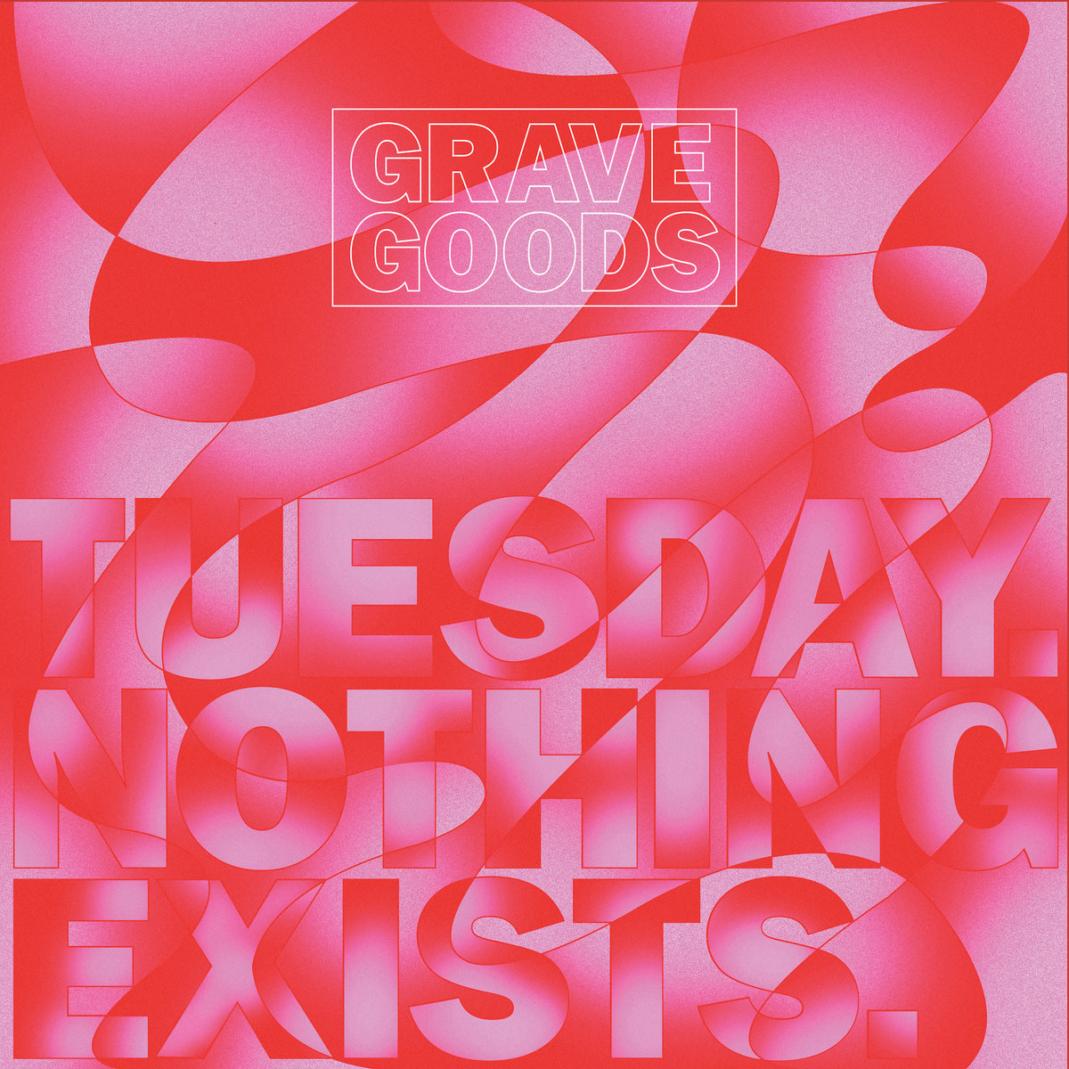 News – GRAVE GOODS – TUESDAY. NOTHING EXISTS