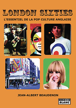 News Littéraires – London Sixties – L’essentiel de la pop culture anglaise – Jean-Albert Beaudenon