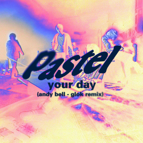 News – Pastel – Your Day (ANDY BELL – GLOK remix)