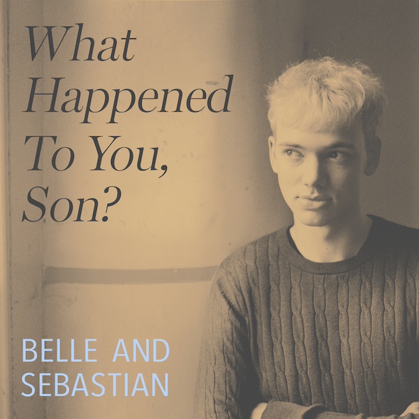 News – Belle and Sebastian – What Happened to You, Son?