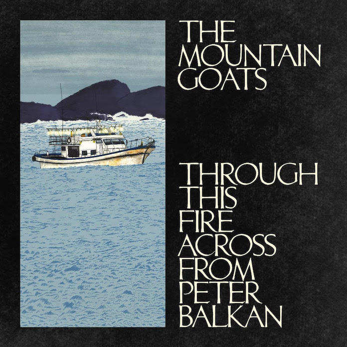 News – The Mountain Goats – Through This Fire Across From Peter Balkan
